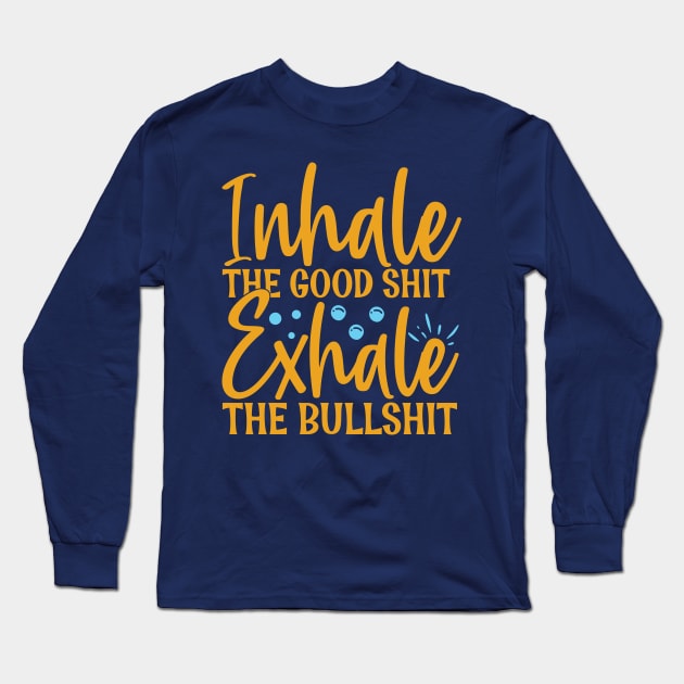 Inhale the good shit exhale the bullshit - funny Long Sleeve T-Shirt by Syntax Wear